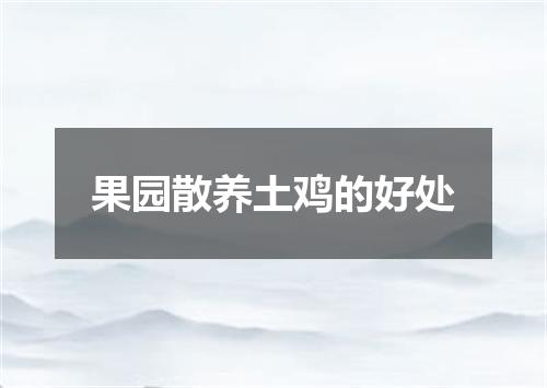 果园散养土鸡的好处