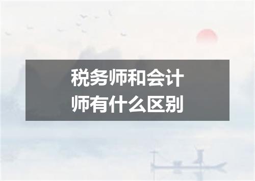 税务师和会计师有什么区别