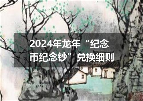 2024年龙年“纪念币纪念钞”兑换细则
