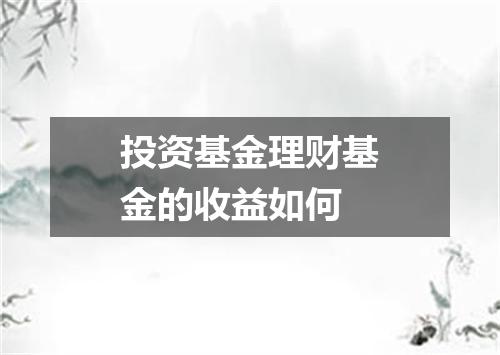 投资基金理财基金的收益如何