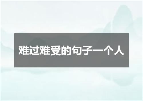 难过难受的句子一个人