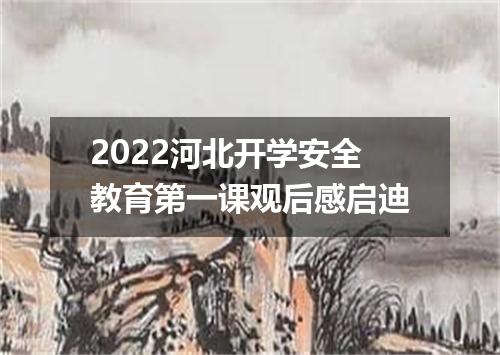2022河北开学安全教育第一课观后感启迪