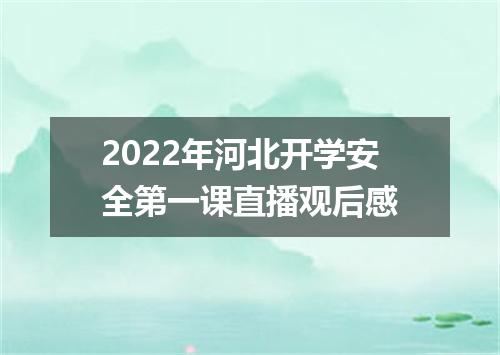 2022年河北开学安全第一课直播观后感