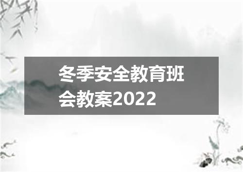 冬季安全教育班会教案2022