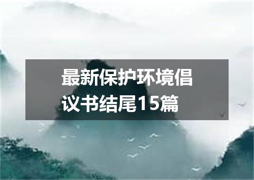 最新保护环境倡议书结尾15篇