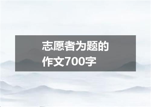 志愿者为题的作文700字