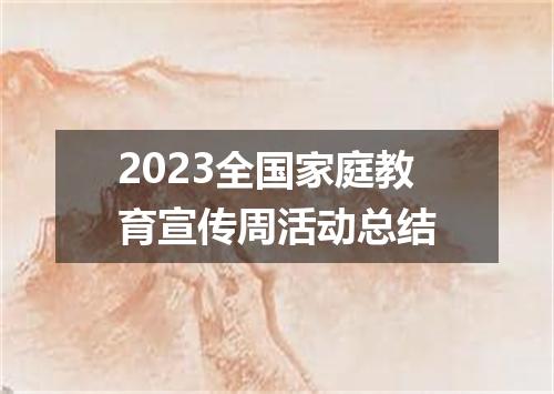 2023全国家庭教育宣传周活动总结