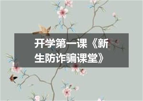开学第一课《新生防诈骗课堂》
