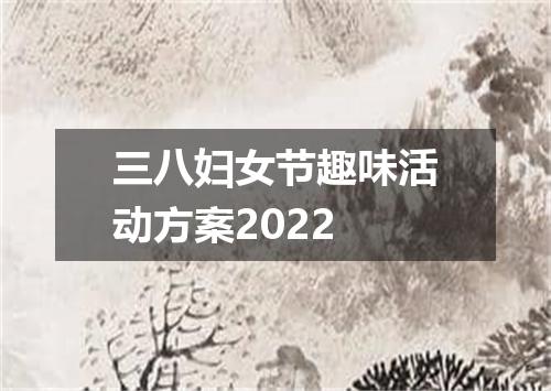 三八妇女节趣味活动方案2022