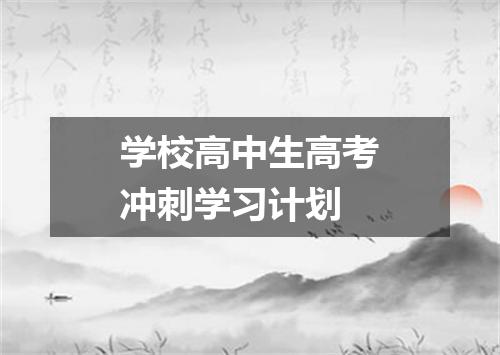 学校高中生高考冲刺学习计划