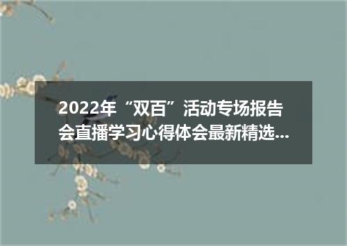 2022年“双百”活动专场报告会直播学习心得体会最新精选【5篇】