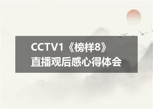 CCTV1《榜样8》直播观后感心得体会