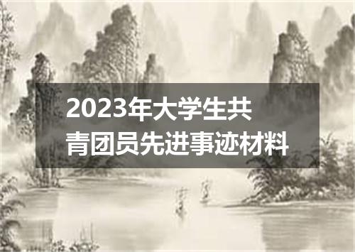 2023年大学生共青团员先进事迹材料