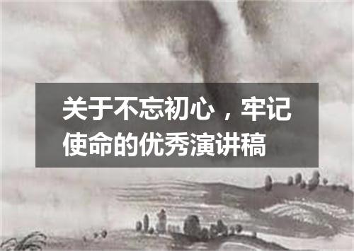 关于不忘初心，牢记使命的优秀演讲稿