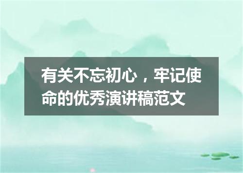 有关不忘初心，牢记使命的优秀演讲稿范文