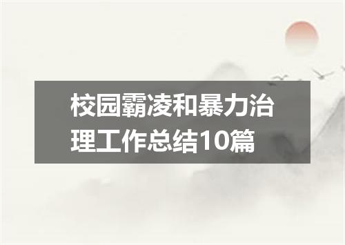 校园霸凌和暴力治理工作总结10篇