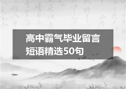 高中霸气毕业留言短语精选50句