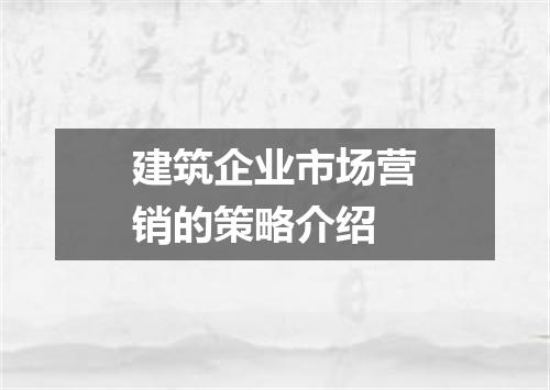 建筑企业市场营销的策略介绍