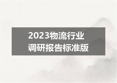 2023物流行业调研报告标准版