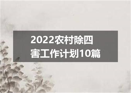 2022农村除四害工作计划10篇