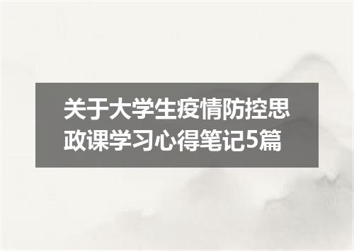 关于大学生疫情防控思政课学习心得笔记5篇