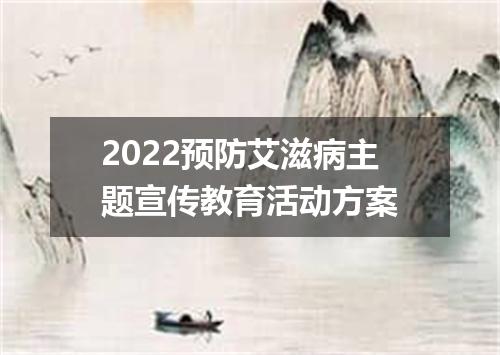 2022预防艾滋病主题宣传教育活动方案