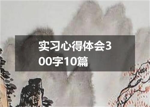 实习心得体会300字10篇