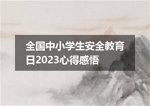 全国中小学生安全教育日2023心得感悟