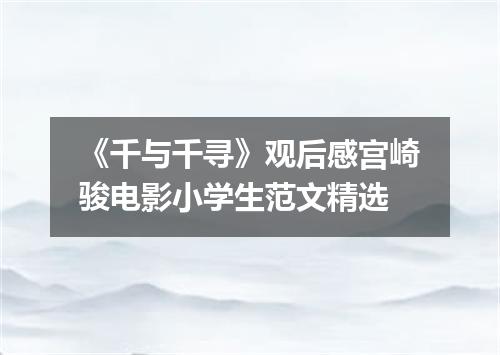 《千与千寻》观后感宫崎骏电影小学生范文精选