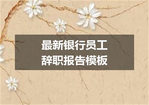 最新银行员工辞职报告模板