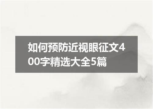 如何预防近视眼征文400字精选大全5篇