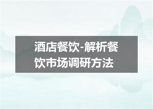 酒店餐饮-解析餐饮市场调研方法