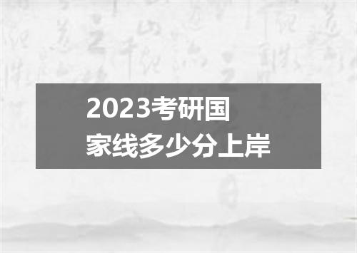2023考研国家线多少分上岸