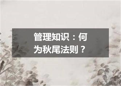 管理知识：何为秋尾法则？