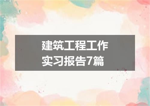 建筑工程工作实习报告7篇