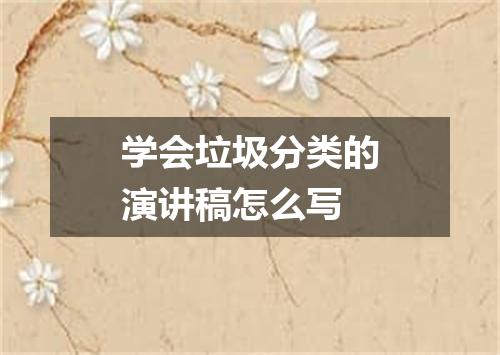 学会垃圾分类的演讲稿怎么写