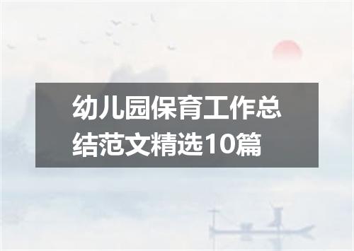 幼儿园保育工作总结范文精选10篇