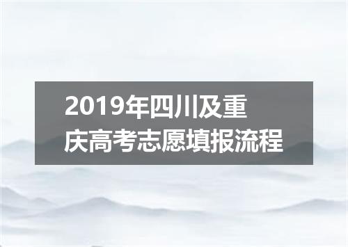 2019年四川及重庆高考志愿填报流程