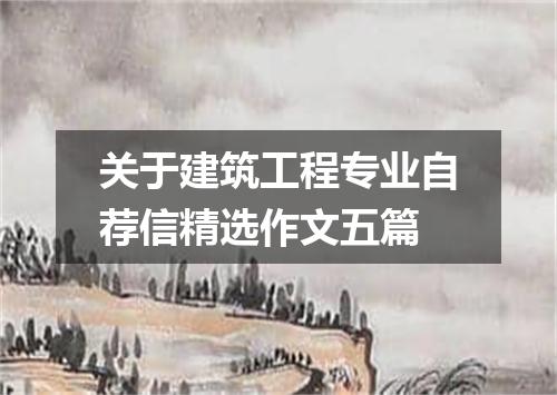 关于建筑工程专业自荐信精选作文五篇