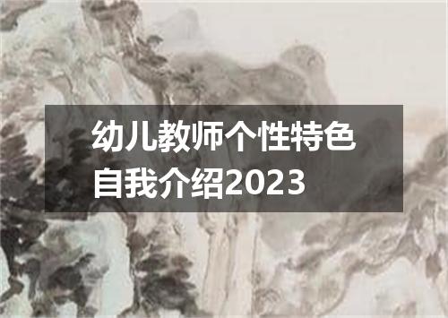 幼儿教师个性特色自我介绍2023