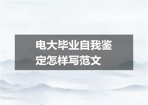 电大毕业自我鉴定怎样写范文