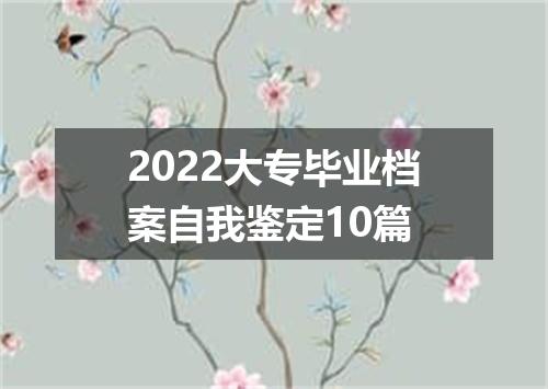 2022大专毕业档案自我鉴定10篇