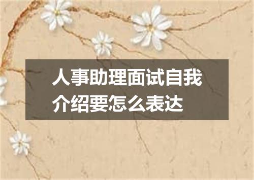 人事助理面试自我介绍要怎么表达