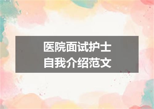 医院面试护士自我介绍范文