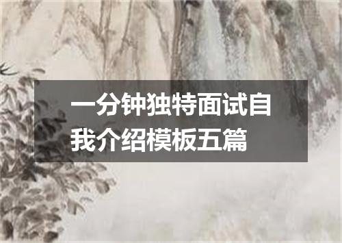一分钟独特面试自我介绍模板五篇