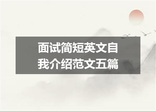 面试简短英文自我介绍范文五篇