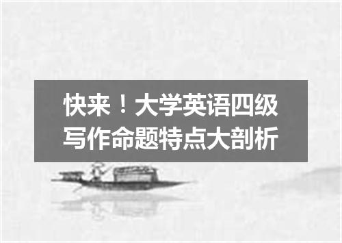 快来！大学英语四级写作命题特点大剖析