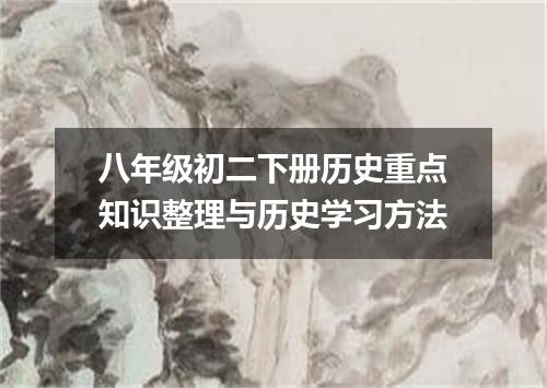 八年级初二下册历史重点知识整理与历史学习方法