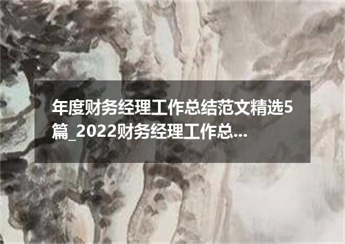 年度财务经理工作总结范文精选5篇_2022财务经理工作总结5篇