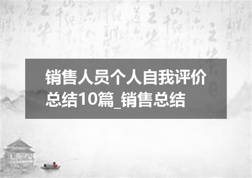 销售人员个人自我评价总结10篇_销售总结